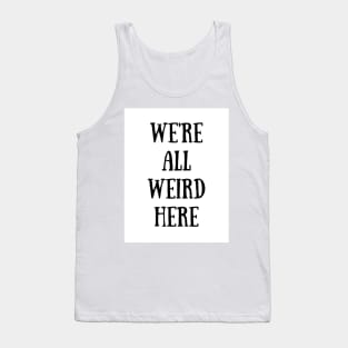 We're All Weird Here Tank Top